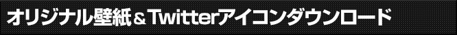 オリジナル壁紙&Twitterアイコンダウンロード