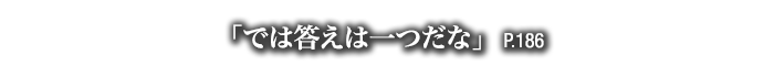 「では答えは一つだな」　P.186