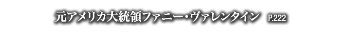 元アメリカ大統領ファニー・ヴァレンタイン　P.222