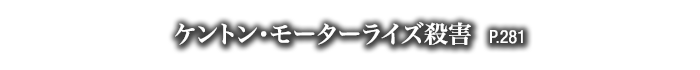 ケントン・モーターライズ殺害　P.281