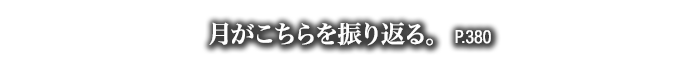 月がこちらを振り返る。　P.380