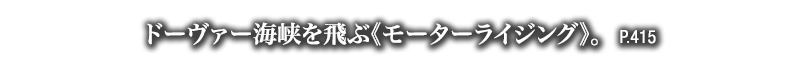 ドーヴァー海峡を飛ぶ《モーターライジング》。　P.415