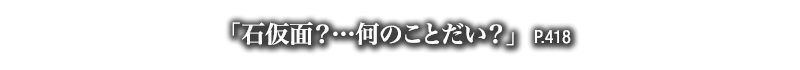 「石仮面？…何のことだい？」　P.418