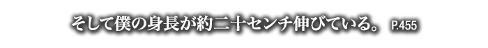 そして僕の身長が約二十センチ伸びている。　P.455