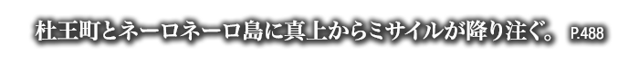 杜王町とネーロネーロ島に真上からミサイルが降り注ぐ。　P.488