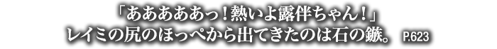「あああああっ！熱いよ露伴ちゃん！」レイミの尻のほっぺから出てきたのは石の鏃。　P.623