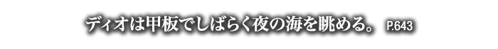 ディオは甲板でしばらく夜の海を眺める。　P.643