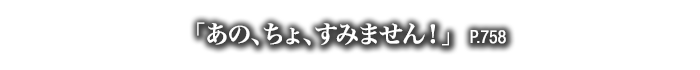 「あの、ちょ、すみません！」　P.758
