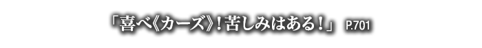 「喜べ《カーズ》！苦しみはある！」　P.701
